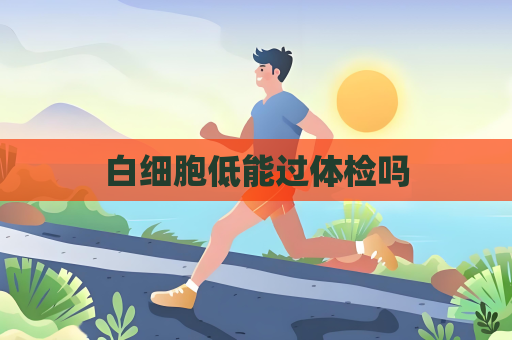 白细胞低能过体检吗