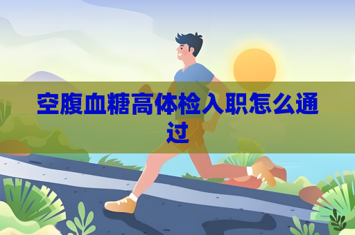 空腹血糖高体检入职怎么通过