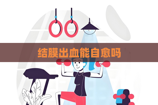结膜出血能自愈吗