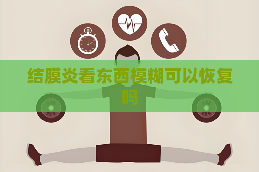 结膜炎看东西模糊可以恢复吗