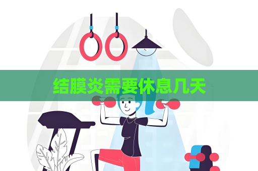 结膜炎需要休息几天