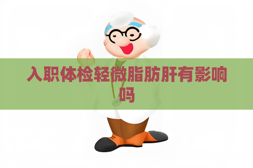 入职体检轻微脂肪肝有影响吗