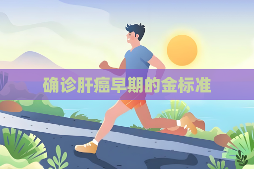 确诊肝癌早期的金标准