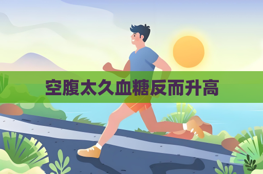 空腹太久血糖反而升高