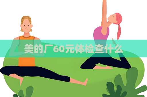 美的厂60元体检查什么
