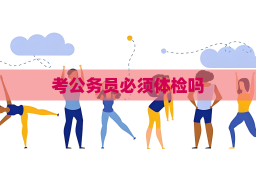 考公务员必须体检吗