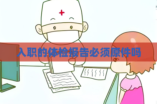 入职的体检报告必须原件吗