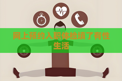 网上预约入职体检填了有性生活