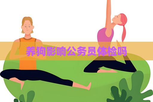 养狗影响公务员体检吗