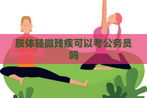 肢体轻微残疾可以考公务员吗