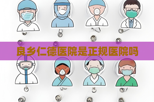 良乡仁德医院是正规医院吗