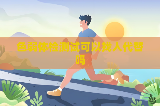 色弱体检测试可以找人代替吗