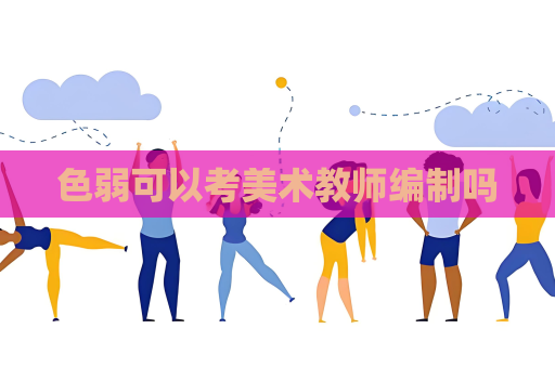 色弱可以考美术教师编制吗