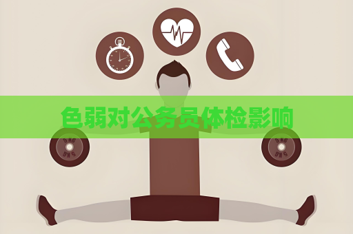 色弱对公务员体检影响