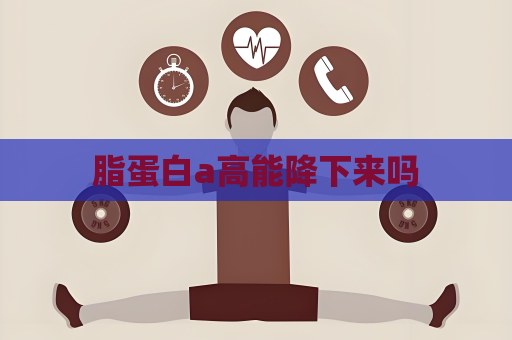 脂蛋白a高能降下来吗