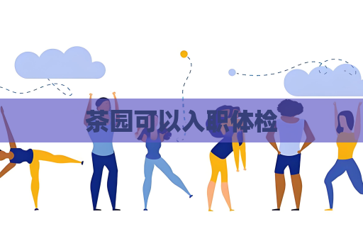 茶园可以入职体检