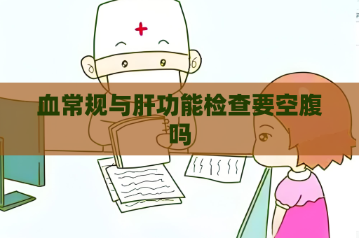 血常规与肝功能检查要空腹吗