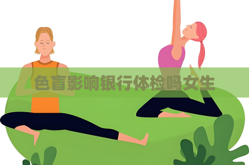 色盲影响银行体检吗女生