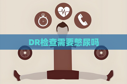 DR检查需要憋尿吗