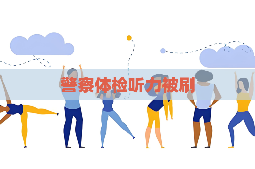 警察体检听力被刷