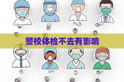 警校体检不去有影响
