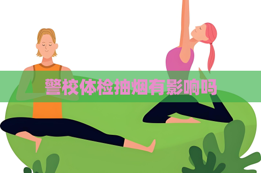 警校体检抽烟有影响吗