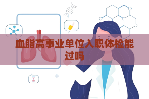 血脂高事业单位入职体检能过吗