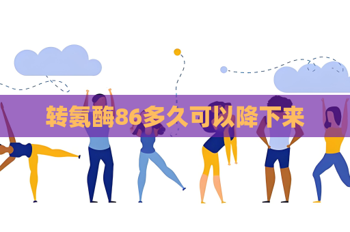 转氨酶86多久可以降下来