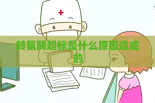 转氨酶超标是什么原因造成的