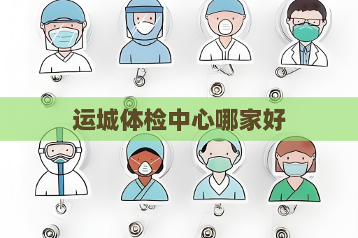 运城体检中心哪家好