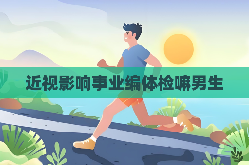 近视影响事业编体检嘛男生