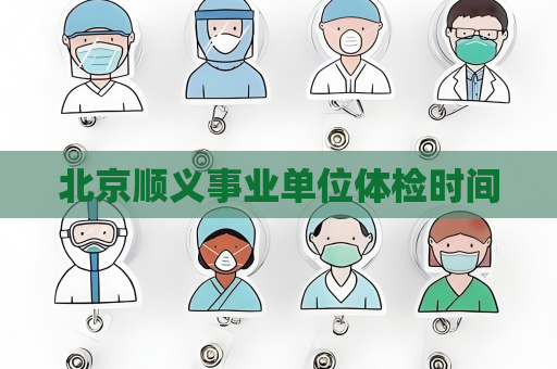 北京顺义事业单位体检时间