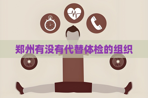 郑州有没有代替体检的组织