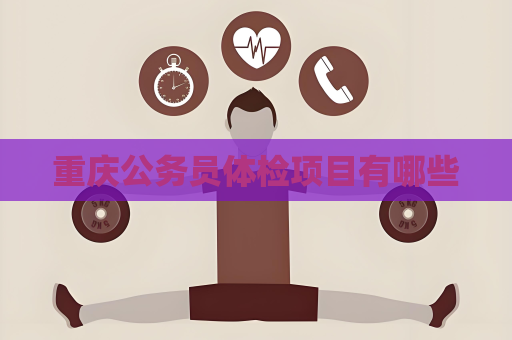 重庆公务员体检项目有哪些