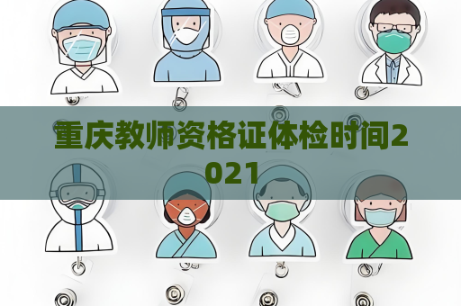 重庆教师资格证体检时间2021