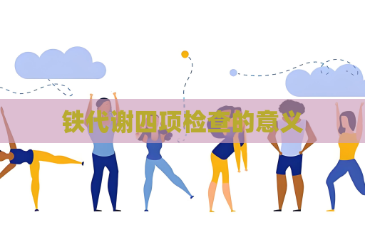 铁代谢四项检查的意义