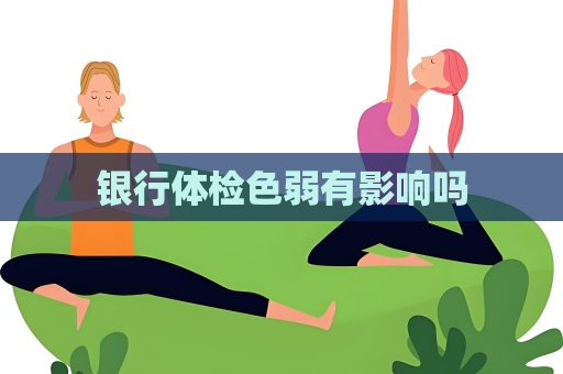 银行体检色弱有影响吗