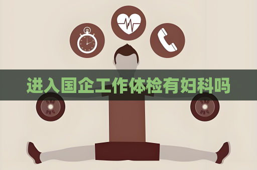 进入国企工作体检有妇科吗