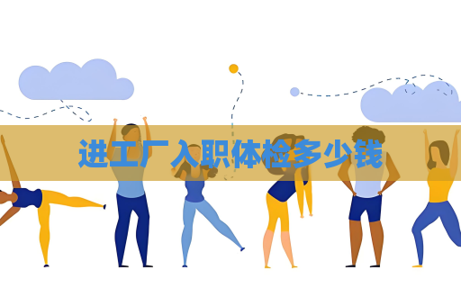 进工厂入职体检多少钱