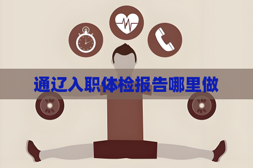 通辽入职体检报告哪里做
