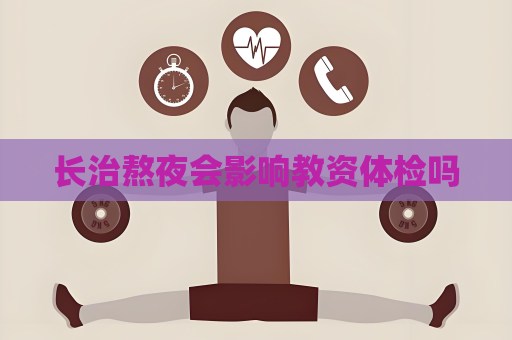 长治熬夜会影响教资体检吗