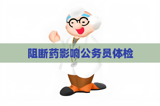 阻断药影响公务员体检