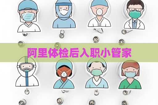 阿里体检后入职小管家