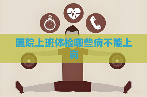 医院上班体检哪些病不能上岗