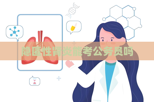 隐匿性肾炎能考公务员吗