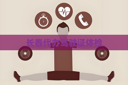长春代办驾驶证体检