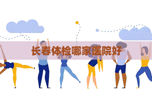 长春体检哪家医院好