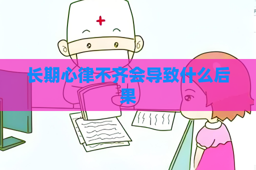 长期心律不齐会导致什么后果