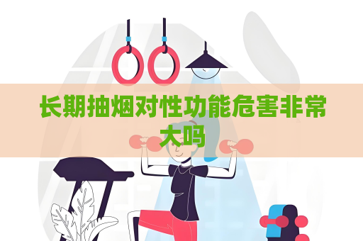 长期抽烟对性功能危害非常大吗