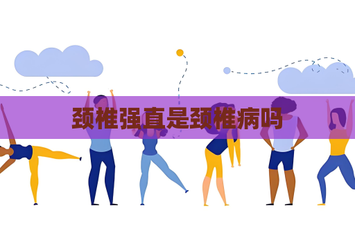 颈椎强直是颈椎病吗